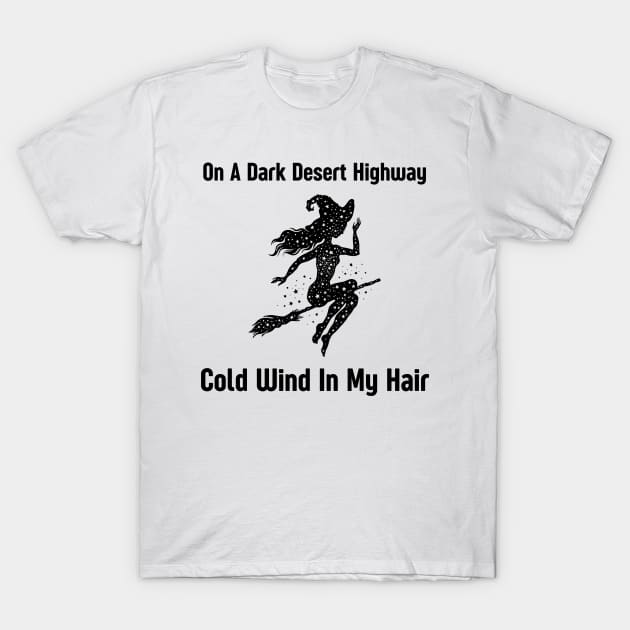 On A Dark Desert Highway Cold Wind In My Hair T-Shirt by HobbyAndArt